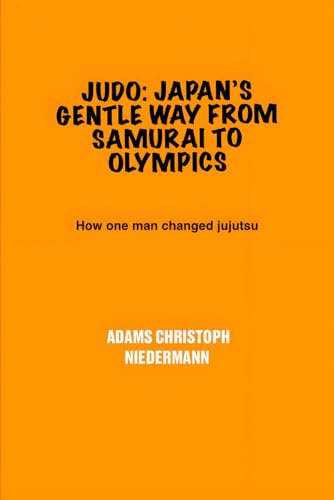 Judo: Japan’s Gentle Way from Samurai to Olympics: How one man changed jujutsu Judo: Japan’s Gentle Way from Samurai to Olympics: How one man changed jujutsu von Independently published