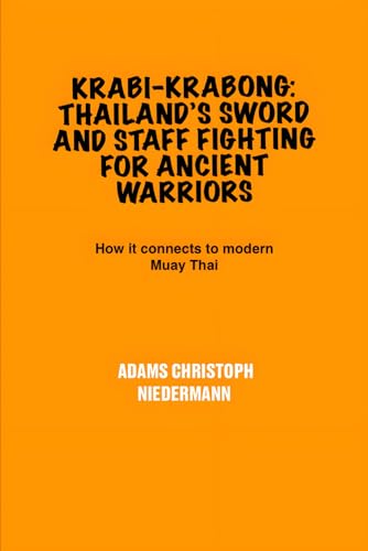 Krabi-Krabong: Thailand’s Sword and Staff Fighting for Ancient Warriors: How it connects to modern Muay Thai von Independently published