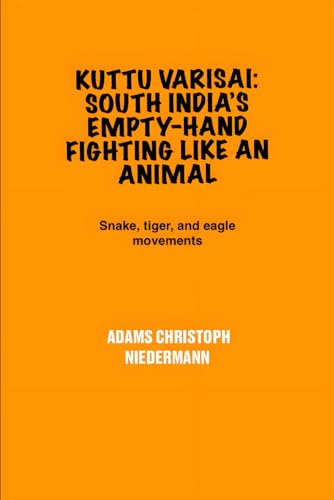 Kuttu Varisai: South India’s Empty-Hand Fighting Like an Animal: Snake, tiger, and eagle movements Kuttu Varisai: South India’s Empty-Hand Fighting Like an Animal: Snake, tiger, and eagle movements von Independently published