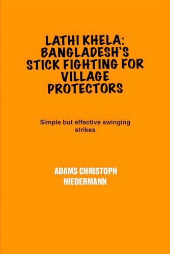 Lathi Khela: Bangladesh’s Stick Fighting for Village Protectors: Simple but effective swinging strikes Lathi Khela: Bangladesh’s Stick Fighting for Village Protectors: Simple but effective swinging strikes von Independently published