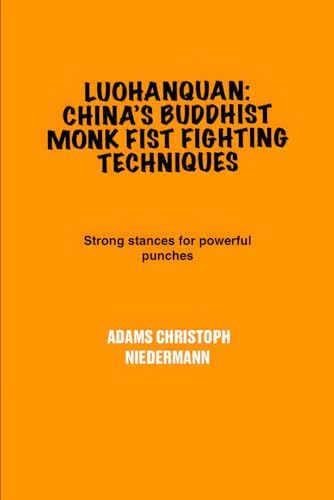 Luohanquan: China’s Buddhist Monk Fist Fighting Techniques: Strong stances for powerful punches Luohanquan: China’s Buddhist Monk Fist Fighting Techniques: Strong stances for powerful punches von Independently published