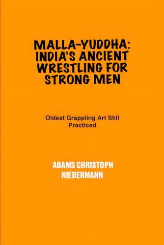 Malla-yuddha: India’s Ancient Wrestling for Strong Men: Oldest Grappling Art Still Practiced Malla-yuddha: India’s Ancient Wrestling for Strong Men: Oldest Grappling Art Still Practiced von Independently published
