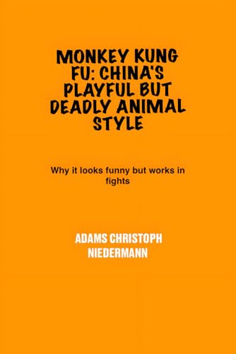 Monkey Kung Fu: China's Playful But Deadly Animal Style: Why it looks funny but works in fights Monkey Kung Fu: China's Playful But Deadly Animal Style: Why it looks funny but works in fights von Independently published