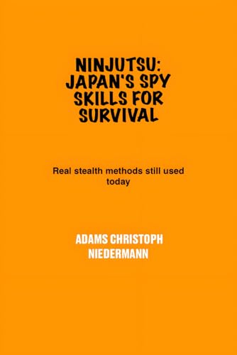 Ninjutsu: Japan's Spy Skills for Survival: Real stealth methods still used today Ninjutsu: Japan's Spy Skills for Survival: Real stealth methods still used today von Independently published