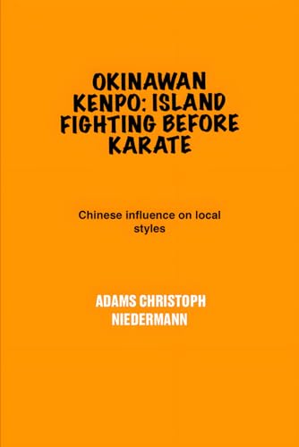 Okinawan Kenpo: Island Fighting Before Karate: Chinese influence on local styles Okinawan Kenpo: Island Fighting Before Karate: Chinese influence on local styles von Independently published