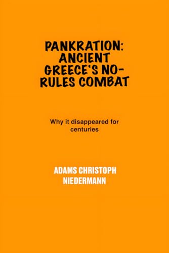Pankration: Ancient Greece's No-Rules Combat: Why it disappeared for centuries Pankration: Ancient Greece's No-Rules Combat: Why it disappeared for centuries von Independently published