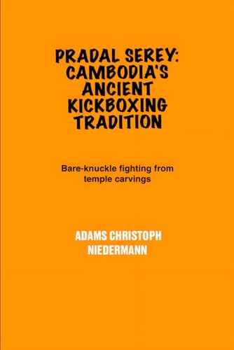 Pradal Serey: Cambodia's Ancient Kickboxing Tradition: Bare-knuckle fighting from temple carvings Pradal Serey: Cambodia's Ancient Kickboxing Tradition: Bare-knuckle fighting from temple carvings von Independently published
