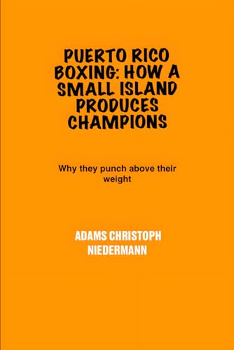 Puerto Rico Boxing: How a Small Island Produces Champions: Why they punch above their weight von Independently published