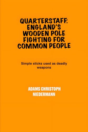 Quarterstaff: England's Wooden Pole Fighting for Common People: Simple sticks used as deadly weapons Quarterstaff: England's Wooden Pole Fighting for Common People: Simple sticks used as deadly weapons von Independently published