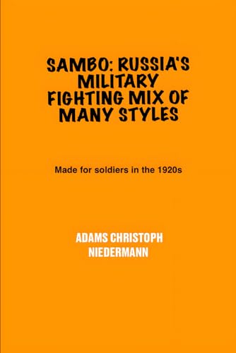 Sambo: Russia's Military Fighting Mix of Many Styles: Made for soldiers in the 1920s Sambo: Russia's Military Fighting Mix of Many Styles: Made for soldiers in the 1920s von Independently published