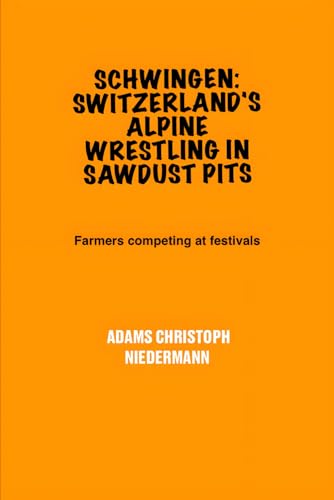 Schwingen: Switzerland's Alpine Wrestling in Sawdust Pits: Farmers competing at festivals Schwingen: Switzerland's Alpine Wrestling in Sawdust Pits: Farmers competing at festivals von Independently published