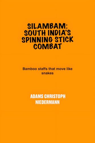 Silambam: South India's Spinning Stick Combat: Bamboo staffs that move like snakes Silambam: South India's Spinning Stick Combat: Bamboo staffs that move like snakes von Independently published