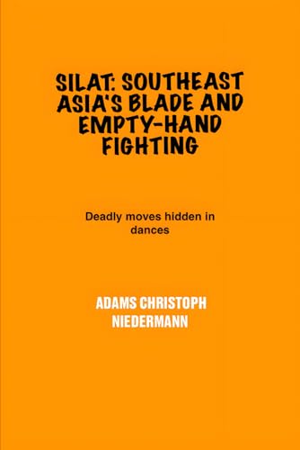 Silat: Southeast Asia's Blade and Empty-Hand Fighting: Deadly moves hidden in dances Silat: Southeast Asia's Blade and Empty-Hand Fighting: Deadly moves hidden in dances von Independently published