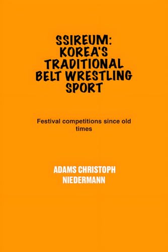 Ssireum: Korea's Traditional Belt Wrestling Sport: Festival competitions since old times Ssireum: Korea's Traditional Belt Wrestling Sport: Festival competitions since old times von Independently published