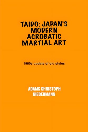 Taido: Japan's Modern Acrobatic Martial Art: 1960s update of old styles Taido: Japan's Modern Acrobatic Martial Art: 1960s update of old styles von Independently published