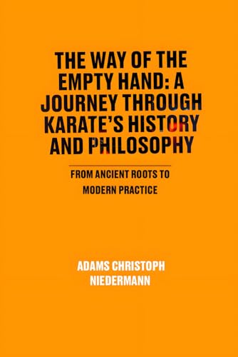 The Way of the Empty Hand: A Journey Through Karate’s History and Philosophy: From Ancient Roots to Modern Practice The Way of the Empty Hand: A Journey Through Karate’s History and Philosophy: From Ancient Roots to Modern Practice von Independently published