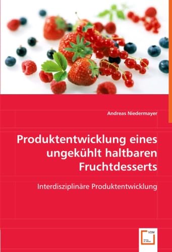 Produktentwicklung eines ungekühlt haltbaren Fruchtdesserts: Interdisziplinäre Produktentwicklung