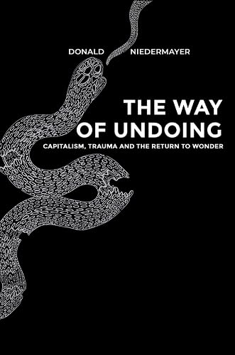 The Way of Undoing: Capitalism, Trauma and the Return to Wonder The Way of Undoing: Capitalism, Trauma and the Return to Wonder von Austin Macauley Publishers LLC