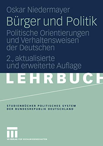Bürger und Politik: Politische Orientierungen und Verhaltensweisen der Deutschen (Studienbücher Politisches System der Bundesrepublik Deutschland) von VS Verlag für Sozialwissenschaften