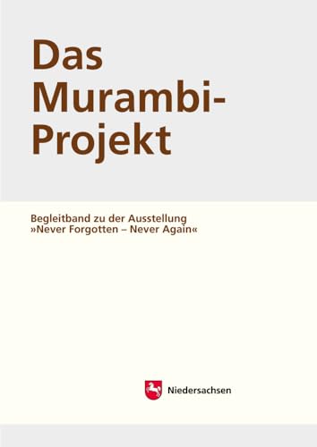 Arbeitshefte zur Denkmalpflege in Niedersachsen / Das Murambi-Projekt: Begleitband zu der Ausstellung "Never Forgotten - Never Again": ... Ausstellung „Never Forgotten – Never Again" von CW Niemeyer Buchverlage GmbH