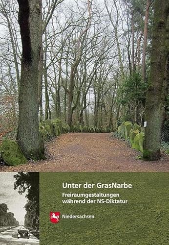 Unter der GrasNarbe: Freiraumgestaltungen in Niedersachsen während der NS-Diktatur (Arbeitshefte zur Denkmalpflege in Niedersachsen)
