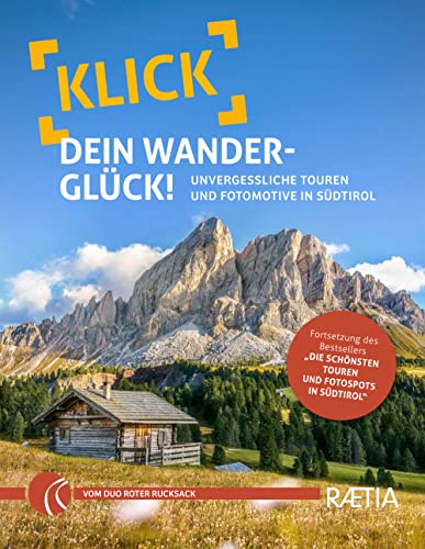 Klick dein Wanderglück: Unvergessliche Touren und Fotomotive in Südtirol (Roter Rucksack: Südtirol Wandern Fotografieren) von Edition Raetia
