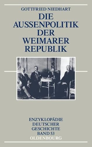 Die Außenpolitik der Weimarer Republik (Enzyklopädie deutscher Geschichte, 53) von De Gruyter Oldenbourg