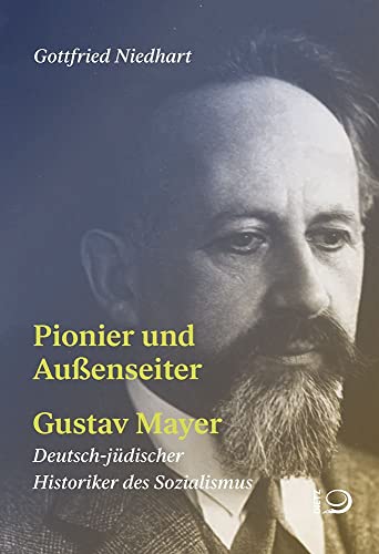 Pionier und Außenseiter Gustav Mayer: Deutsch-jüdischer Historiker des Sozialismus Pionier und Außenseiter Gustav Mayer: Deutsch-jüdischer Historiker des Sozialismus