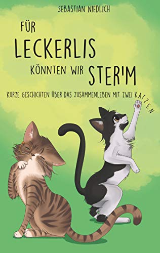 Für Leckerlis könnten wir ster'm: Kurze Geschichten über das Zusammenleben mit zwei Katzen Für Leckerlis könnten wir ster'm: Kurze Geschichten über das Zusammenleben mit zwei Katzen