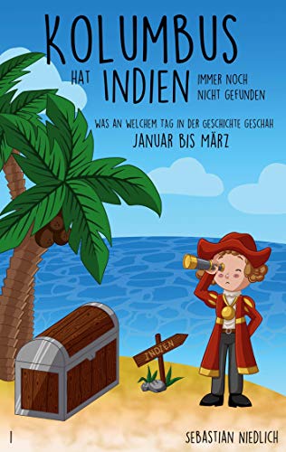 Kolumbus hat Indien immer noch nicht gefunden Band 1: Was an welchem Tag in der Geschichte geschah - Januar bis März von Books on Demand