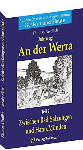 Unterwegs – AN DER WERRA - Teil 2 (von 2): Zwischen Bad Salzungen und Hann.Münden. Auf den Spuren von August Trinius - Gestern und Heute von Verlag Rockstuhl