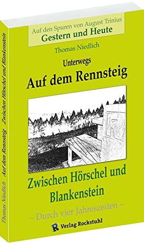 Unterwegs – AUF DEM RENNSTEIG: Zwischen Hörschel und Blankenstein. Auf den Spuren von August Trinius - Gestern und Heute
