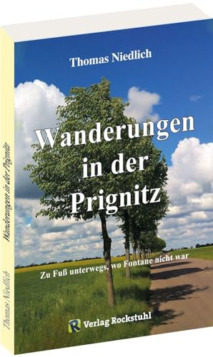 Wanderungen in der Prignitz: Zu Fuß unterwegs, wo Fontane nicht war von Rockstuhl Verlag