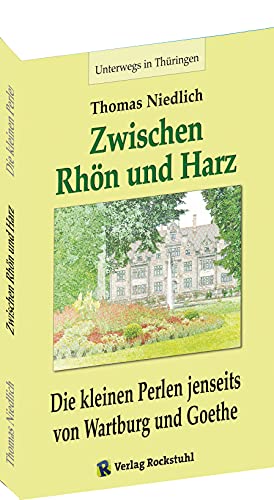 Unterwegs – Zwischen RHÖN und HARZ - Die kleinen Perlen jenseits von Wartburg und Goethe: Auf den Spuren von August Trinius und Ludwig Bechstein von Rockstuhl Verlag