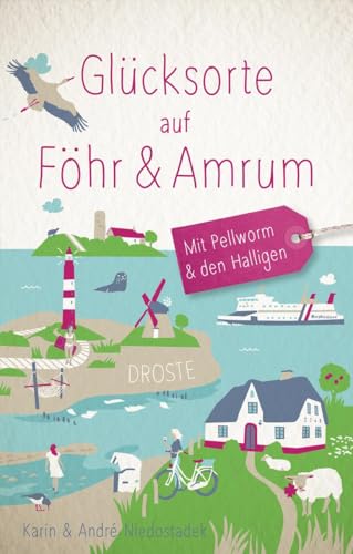 Glücksorte auf Föhr & Amrum. Mit Pellworm & den Halligen: Fahr hin & werd glücklich von Droste Verlag