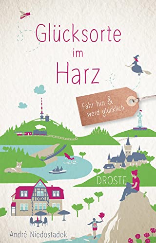 Glücksorte im Harz: Fahr hin & werd glücklich (Neuauflage) von Droste Verlag