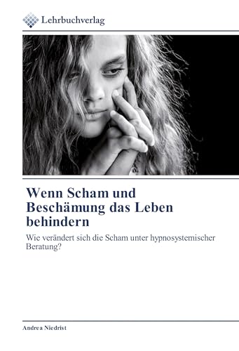 Wenn Scham und Beschämung das Leben behindern: Wie verändert sich die Scham unter hypnosystemischer Beratung? Wenn Scham und Beschämung das Leben behindern: Wie verändert sich die Scham unter hypnosystemischer Beratung?