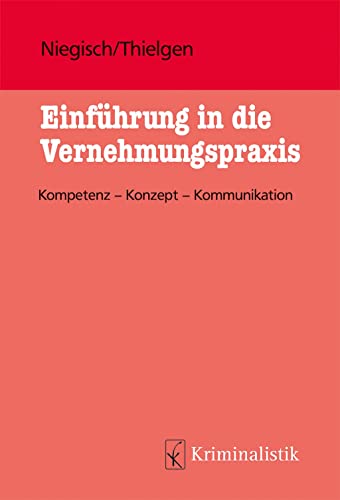 Einführung in die Vernehmungspraxis: Kompetenz - Konzept - Kommunikation (Grundlagen der Kriminalistik) von Kriminalistik Verlag