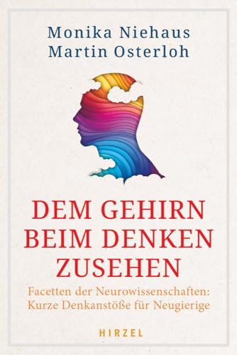 Dem Gehirn beim Denken zusehen: Facetten der Neurowissenschaften: Kurze Denkanstöße für Neugierige | Spannende Einblicke in unsere Gehirnfunktionen, die Intelligenzforschung und mehr von Hirzel S. Verlag