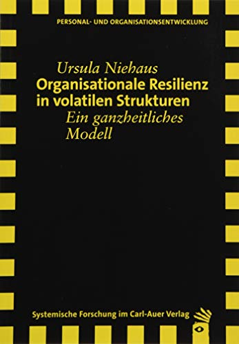 Organisationale Resilienz in volatilen Strukturen: Ein ganzheitliches Modell (Verlag für systemische Forschung)