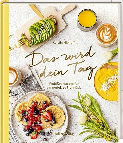 Das wird dein Tag: Wohlfühlrezepte für ein perfektes Frühstück