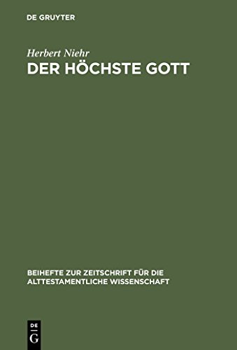 Der höchste Gott: Alttestamentlicher JHWH-Glaube im Kontext syrisch-kanaanäischer Religion des 1. Jahrtausends v. Chr. (Beihefte zur Zeitschrift für die alttestamentliche Wissenschaft, 190) von de Gruyter