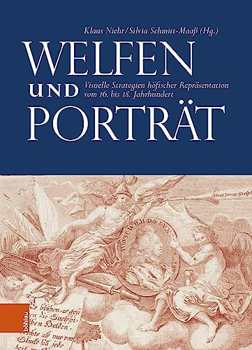 Welfen und Porträt: Visuelle Strategien höfischer Repräsentation vom 16. bis 18. Jahrhundert von Böhlau Köln