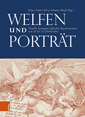 Welfen und Porträt: Visuelle Strategien höfischer Repräsentation vom 16. bis 18. Jahrhundert Welfen und Porträt: Visuelle Strategien höfischer Repräsentation vom 16. bis 18. Jahrhundert von Böhlau Verlag Köln