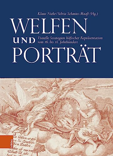 Welfen und Porträt: Visuelle Strategien höfischer Repräsentation vom 16. bis 18. Jahrhundert Welfen und Porträt: Visuelle Strategien höfischer Repräsentation vom 16. bis 18. Jahrhundert