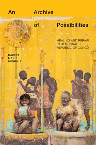 An Archive of Possibilities: Healing and Repair in Democratic Republic of Congo (Critical Global Health: Evidence, Efficacy, Ethnography) von Duke University Press