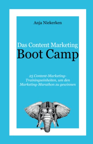 Das Content Marketing Boot Camp: 25 Content-Marketing- Trainingseinheiten, um den Marketing-Marathon zu gewinnen von Independently published