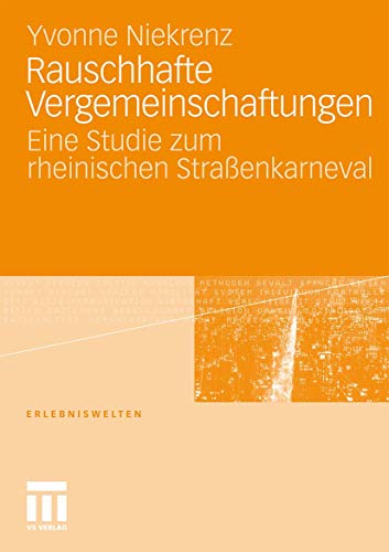 Rauschhafte Vergemeinschaftungen: Eine Studie zum rheinischen Straßenkarneval (Erlebniswelten)