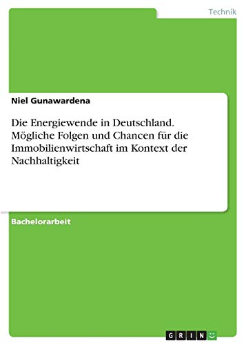 Die Energiewende in Deutschland. Mögliche Folgen und Chancen für die Immobilienwirtschaft im Kontext der Nachhaltigkeit Die Energiewende in Deutschland. Mögliche Folgen und Chancen für die Immobilienwirtschaft im Kontext der Nachhaltigkeit von Books on Demand