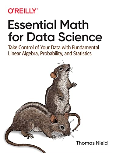 Essential Math for Data Science: Take Control of Your Data with Fundamental Linear Algebra, Probability, and Statistics von O'Reilly Media